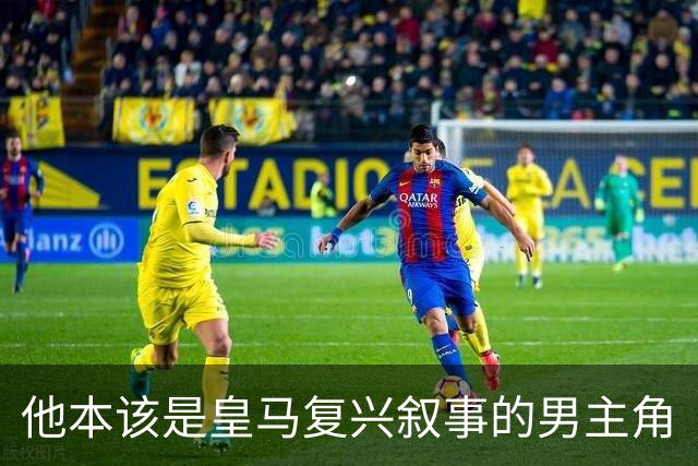 他本该是皇马复兴叙事的男主角