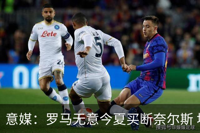 意媒：罗马无意今夏买断奈尔斯 埃弗顿对其有意