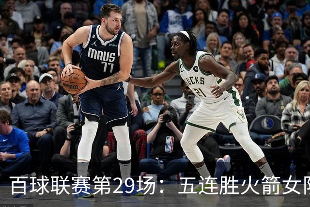 百球联赛第29场：五连胜火箭女队迎战强敌，榜首保卫战悬念迭起