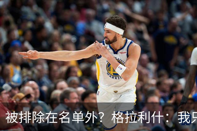 被排除在名单外？格拉利什：我只是还没康复，别再胡说八道了