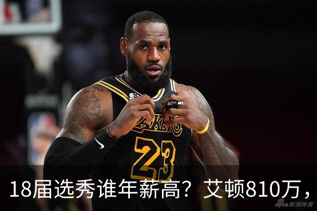 18届选秀谁年薪高？艾顿810万，东契奇4980万，布伦森绝了